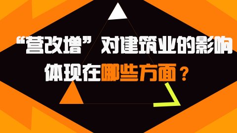 “營改增”對建筑業的影響體現在哪些方面？ 
